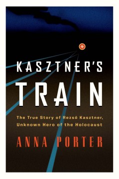 Kasztner's Train: The True Story of Rezso¨ Kasztner, Unknown Hero of the Holocaust